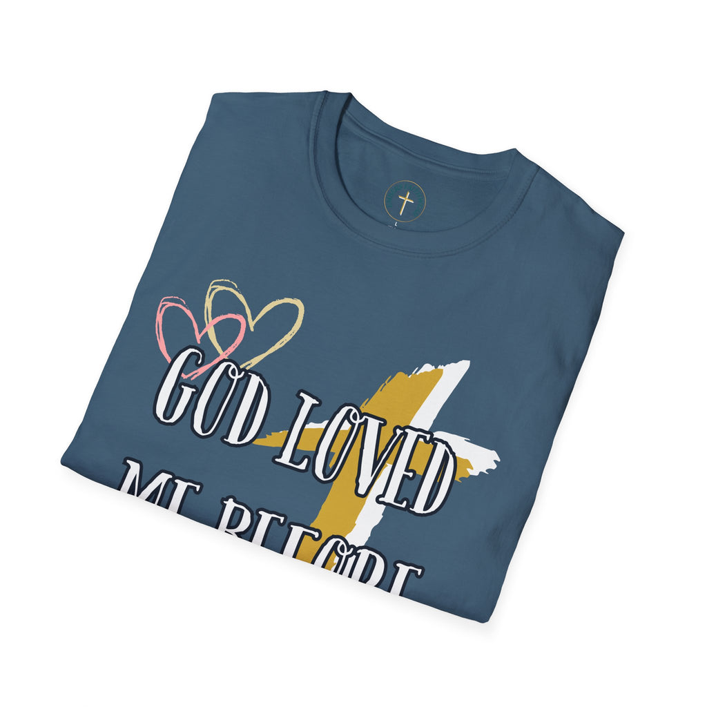 God loved me before I was born. T-Shirt